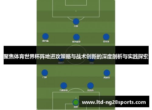 聚焦体育世界杯阵地进攻策略与战术创新的深度剖析与实践探索