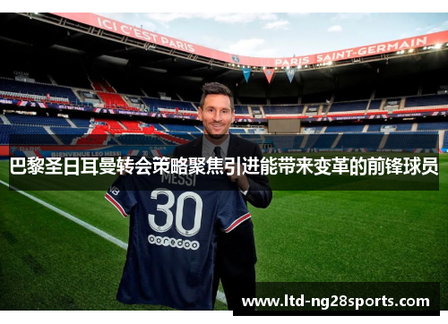 巴黎圣日耳曼转会策略聚焦引进能带来变革的前锋球员