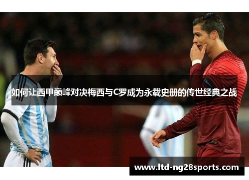 如何让西甲巅峰对决梅西与C罗成为永载史册的传世经典之战