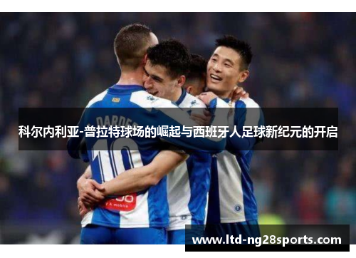 科尔内利亚-普拉特球场的崛起与西班牙人足球新纪元的开启