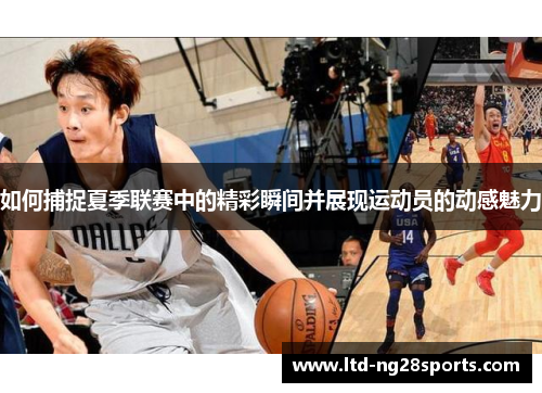 如何捕捉夏季联赛中的精彩瞬间并展现运动员的动感魅力