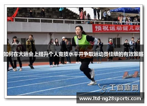 如何在大运会上提升个人竞技水平并争取运动员佳绩的有效策略