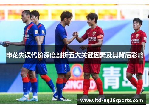 申花失误代价深度剖析五大关键因素及其背后影响