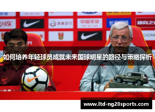 如何培养年轻球员成就未来国球明星的路径与策略探析