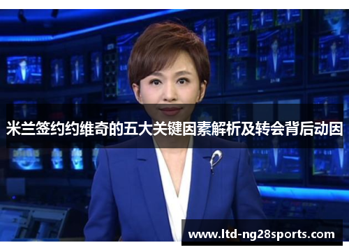 米兰签约约维奇的五大关键因素解析及转会背后动因