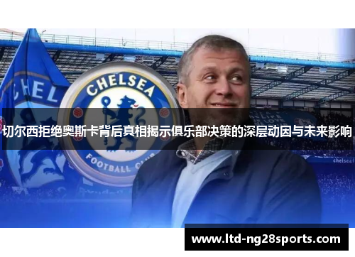 切尔西拒绝奥斯卡背后真相揭示俱乐部决策的深层动因与未来影响