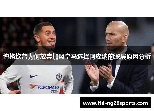 博格坎普为何放弃加盟皇马选择阿森纳的深层原因分析