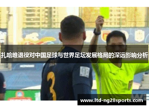 扎哈维退役对中国足球与世界足坛发展格局的深远影响分析