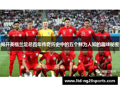 揭开英格兰足总百年传奇历史中的五个鲜为人知的趣味秘密 揭开英格兰足总百年传奇历史中的五个鲜为人知的趣味秘密